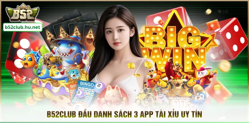 B52CLUB đầu danh sách 3 app tài xỉu uy tín