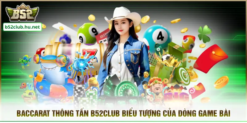 Baccarat thông tấn B52club biểu tượng của dòng game bài