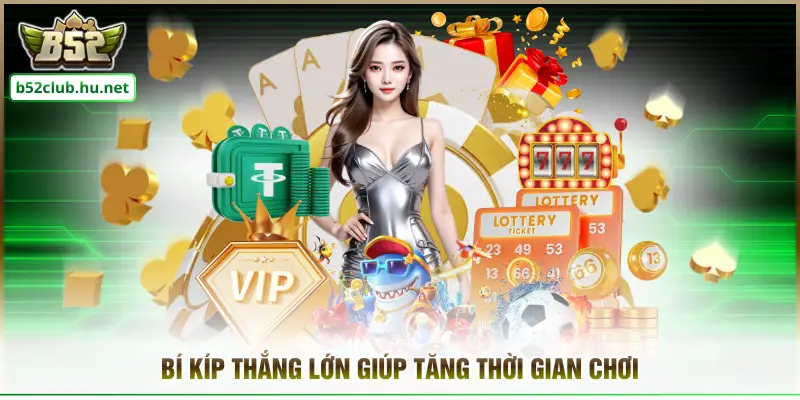 Bí kíp thắng lớn giúp tăng thời gian chơi