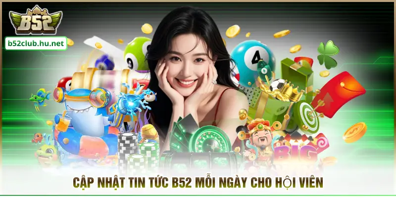 Cập nhật tin tức B52 mỗi ngày cho hội viên