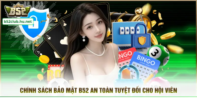 Chính Sách Bảo Mật B52 An Toàn Tuyệt Đối Cho Hội Viên