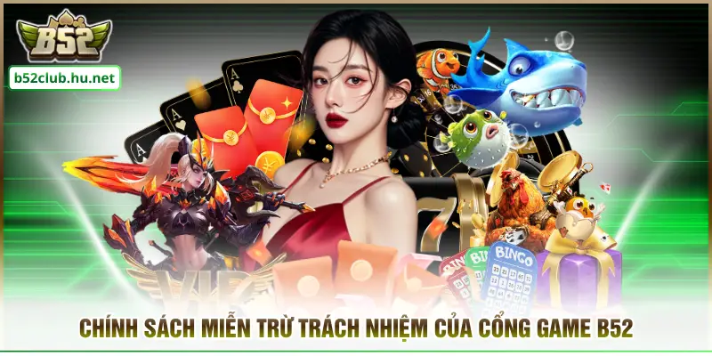 Chính Sách Miễn Trừ Trách Nhiệm Của Cổng Game B52