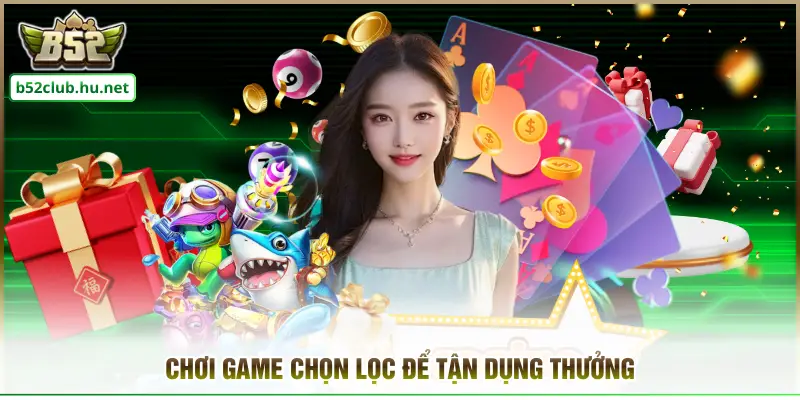 Chơi game chọn lọc để tận dụng thưởng