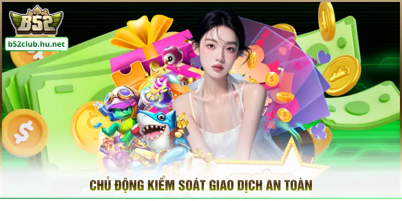 Chủ động kiểm soát giao dịch an toàn