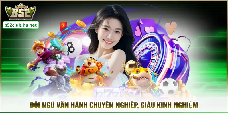 Đội ngũ vận hành chuyên nghiệp, giàu kinh nghiệm