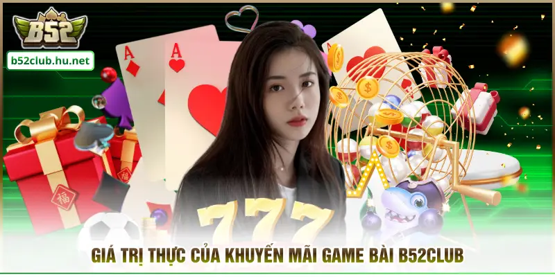 Giá trị thực của khuyến mãi game bài B52CLUB