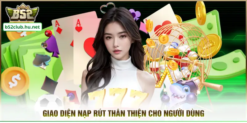 Giao diện nạp rút thân thiện cho người dùng