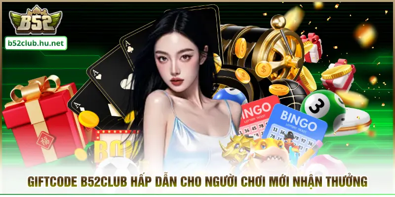 Giftcode B52CLUB Hấp Dẫn Cho Người Chơi Mới Nhận Thưởng