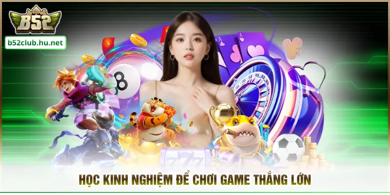 Học kinh nghiệm để chơi game thắng lớn