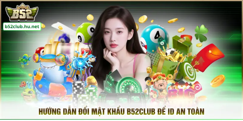 Hướng dẫn đổi mật khẩu B52CLUB để ID an toàn