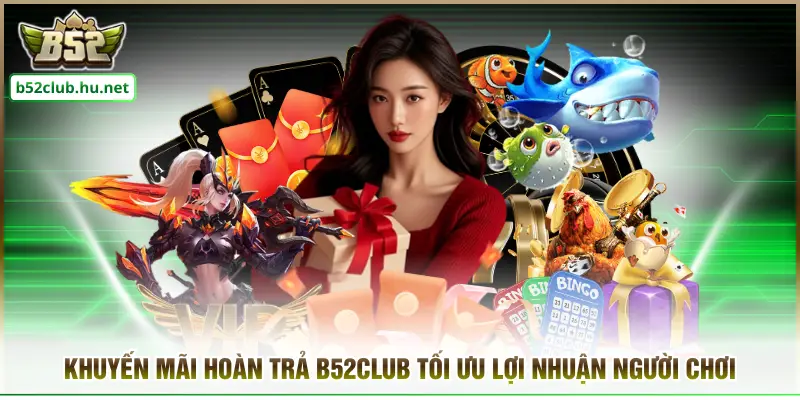 Khuyến Mãi Hoàn Trả B52CLUB Tối Ưu Lợi Nhuận Người Chơi
