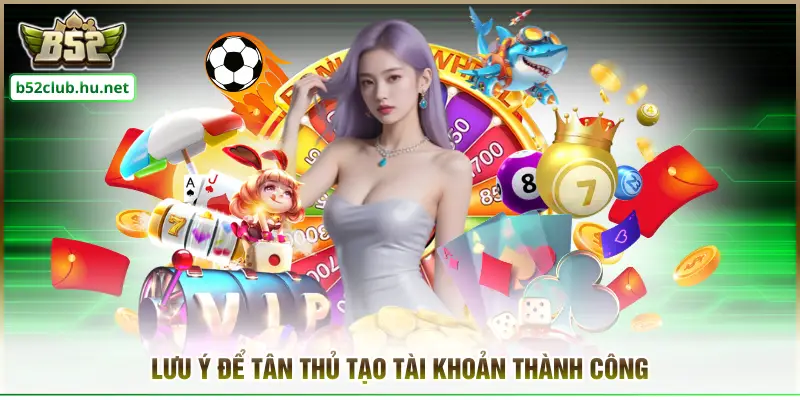Lưu ý để tân thủ tạo tài khoản thành công