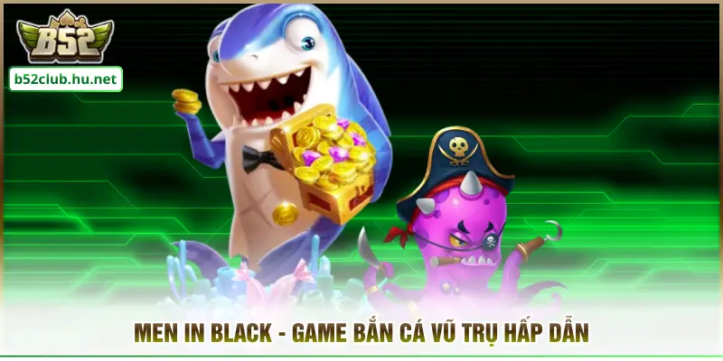 Men In Black - Game bắn cá vũ trụ hấp dẫn