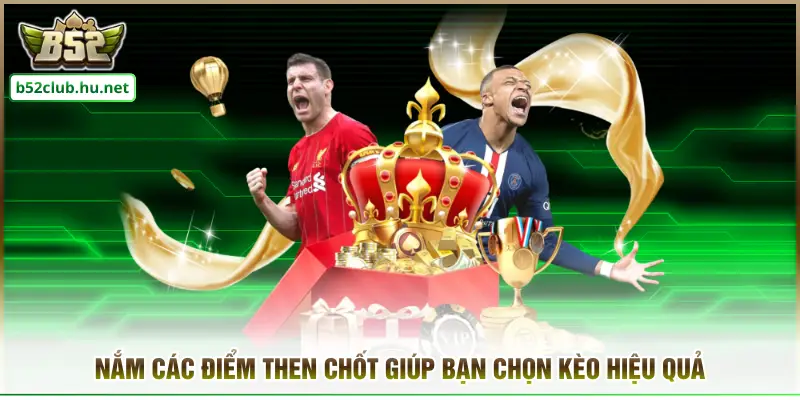 Nắm các điểm then chốt giúp bạn chọn kèo hiệu quả