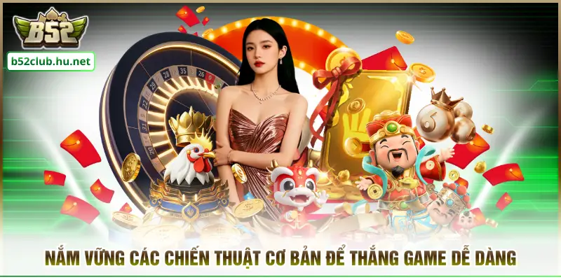 Nắm vững các chiến thuật cơ bản để thắng game dễ dàng