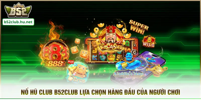 Nổ Hũ Club B52club lựa chọn hàng đầu của người chơi