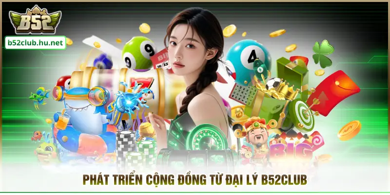 Phát triển cộng đồng từ đại lý B52CLUB