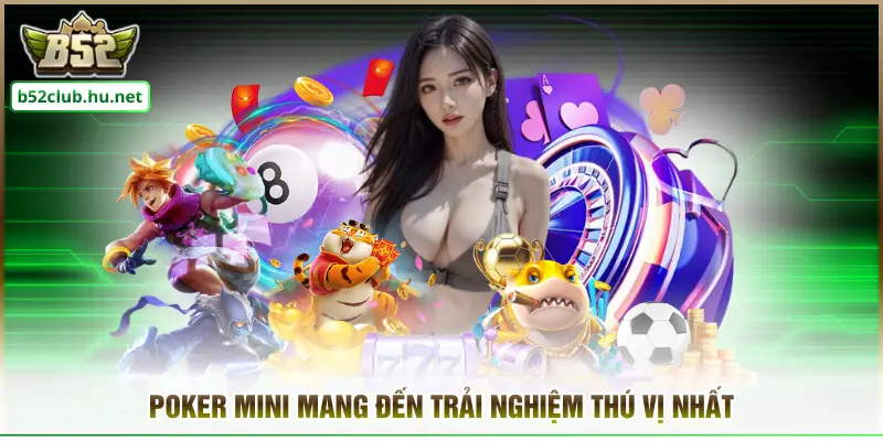 Poker mini mang đến trải nghiệm thú vị nhất