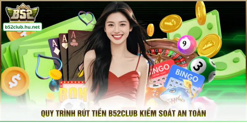 Quy trình rút tiền B52CLUB kiểm soát an toàn