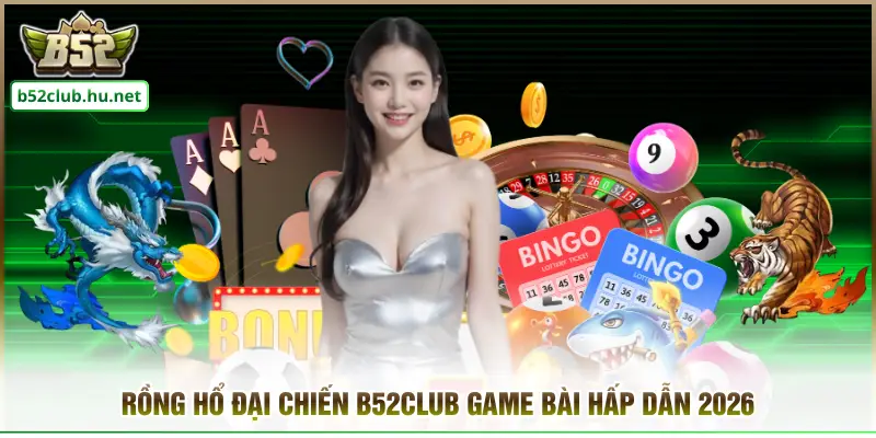 Rồng hổ đại chiến B52club game bài hấp dẫn 2026