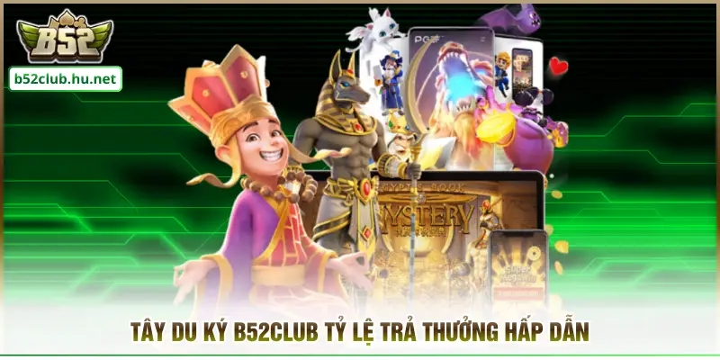 Tây Du Ký B52club tỷ lệ trả thưởng hấp dẫn