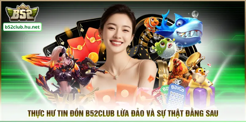 Thực Hư Tin Đồn B52club Lừa Đảo Và Sự Thật Đằng Sau