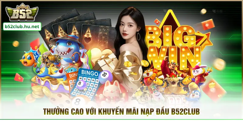 Thưởng cao với khuyến mãi nạp đầu B52CLUB