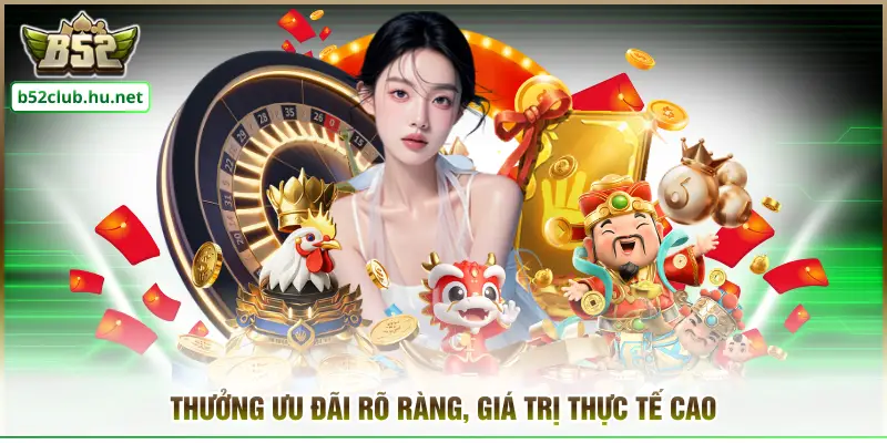 Thưởng ưu đãi rõ ràng, giá trị thực tế cao