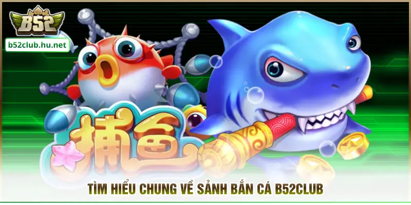 Tìm hiểu chung về sảnh bắn cá B52club