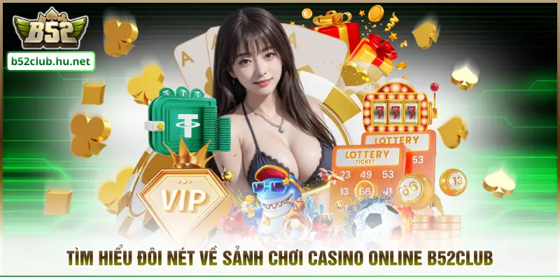 Tìm hiểu đôi nét về sảnh chơi casino online B52club
