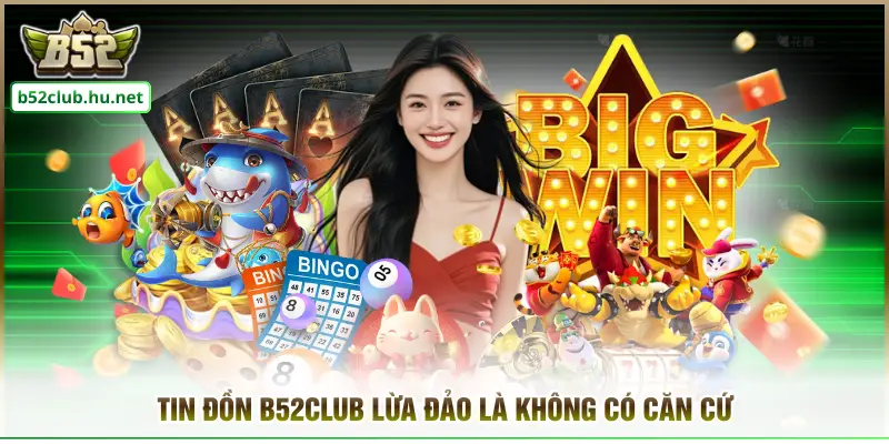 Tin đồn B52club lừa đảo là không có căn cứ