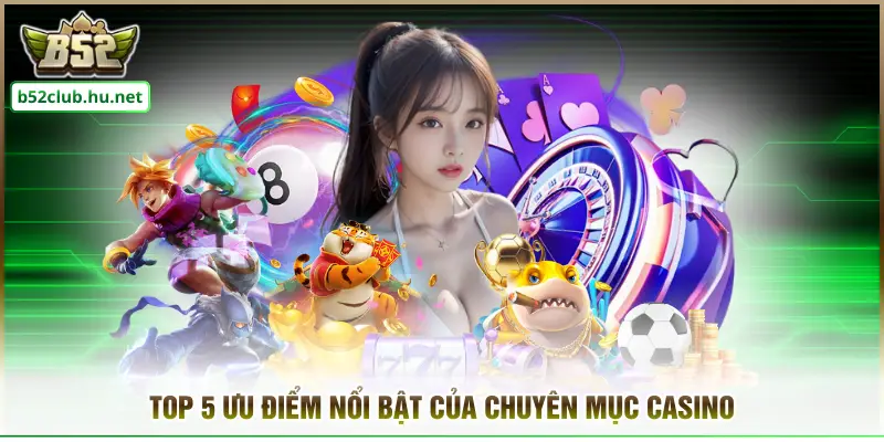 Top 5 ưu điểm nổi bật của chuyên mục Casino