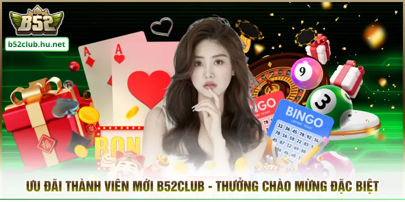 Ưu đãi thành viên mới B52CLUB - Thưởng Chào Mừng Đặc Biệt