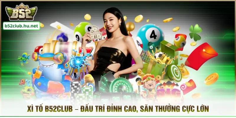 Xì Tố B52club – Đấu Trí Đỉnh Cao, Săn Thưởng Cực Lớn