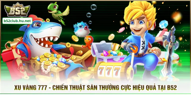 Xu Vàng 777 - Chiến Thuật Săn Thưởng Cực Hiệu Quả Tại B52club