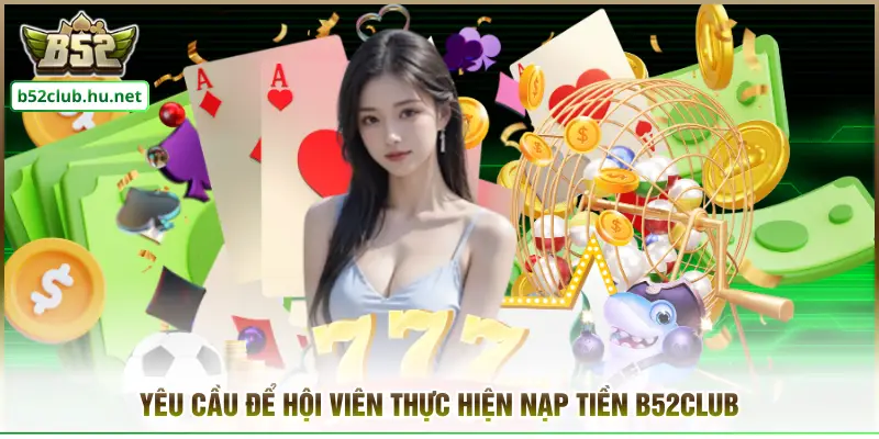 Yêu cầu để hội viên thực hiện nạp tiền B52club